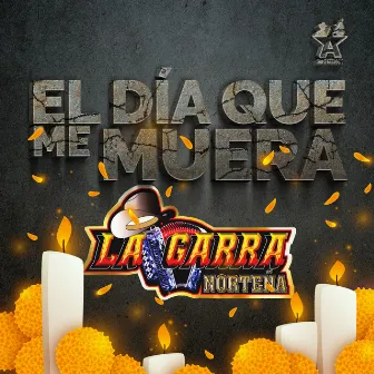 El Día Que Me Muera by La Garra Norteña