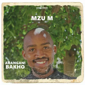 Abangani Bakho by Mzu M