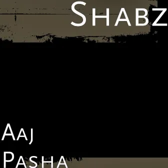 Aaj Pasha by Shabz