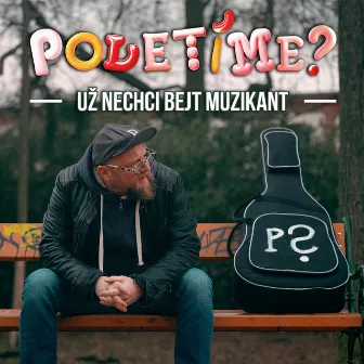 Už nechci bejt muzikant by Poletíme?