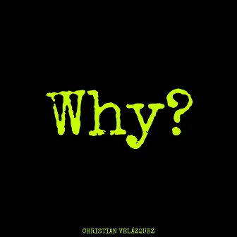 Why? by Christian Velazquez