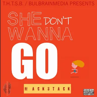 She Don't Wanna Go by Mack Stack