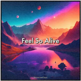 Feel So Alive by Renowned Days