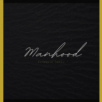 Manhood by DeAngelo Jamess