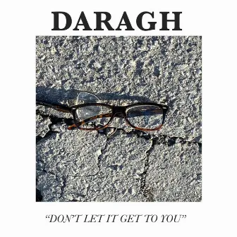 Don’t Let It Get to You by Daragh