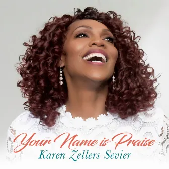 Your Name Is Praise by Karen Zellers Sevier