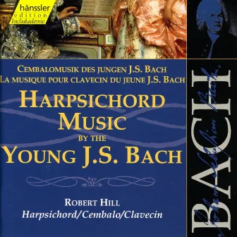 Bach, J.S.: Harpsichord Music by the Young J.S. Bach by Robert Hill