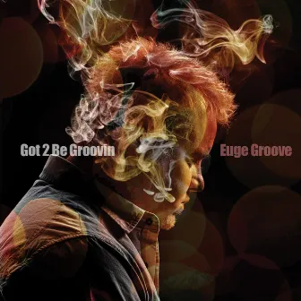 Got 2 Be Groovin' by Euge Groove