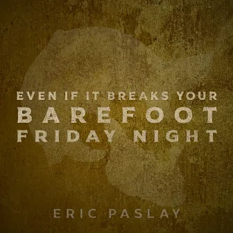 Even If It Breaks Your Barefoot Friday Night by Eric Paslay