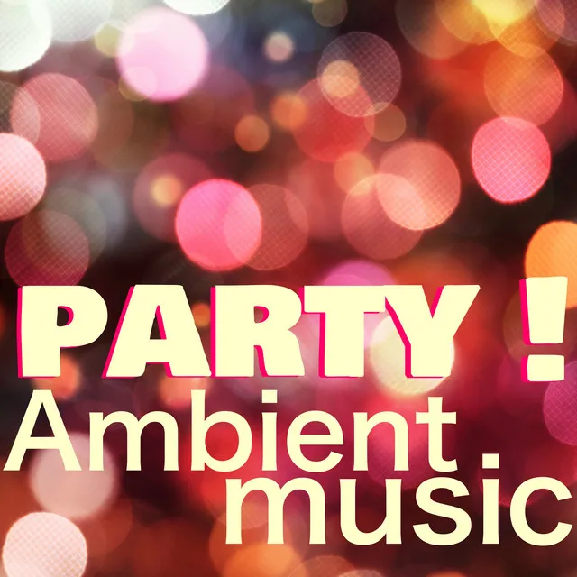 Ambient Music Party - Lounge & Chillout Music for Dinner and House Music for Cocktail Party Background