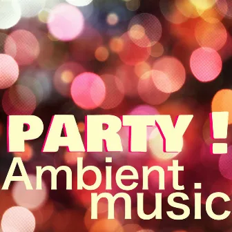 Ambient Music Party - Lounge & Chillout Music for Dinner and House Music for Cocktail Party Background by Neuroceptic