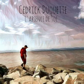 L'absence de toi by Cédrick Duquette