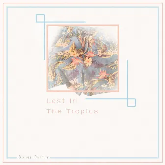 Lost in the Tropics by Bonus Points