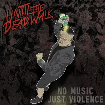 No Music, Just Violence by Until the Dead Walk