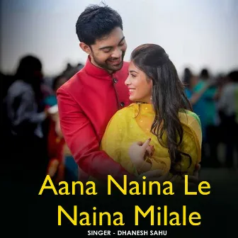 Aana Naina Le Naina Milale by 