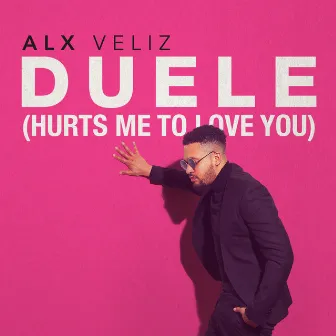 Duele (Hurts Me To Love You) by Alx Veliz