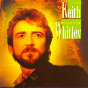 The Essential Keith Whitley by Keith Whitley