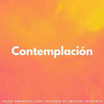 Contemplación: Fuego Ambiental Para Sesiones De Enfoque Profundo by Enfocar