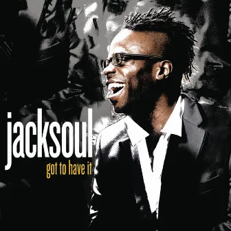 Got to Have It by jacksoul