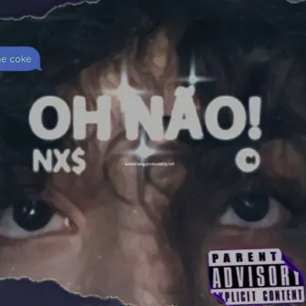 Oh Não! by Nx$