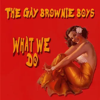 What We Do by The Gay Brownie Boys