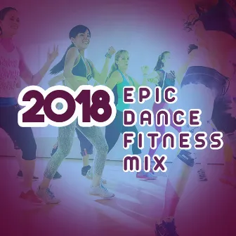 2018Epic Dance Fitness Mix by Dance Fitness