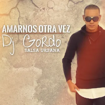 Amarnos Otra Vez by Dj Gordo