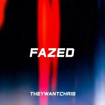 Fazed by Theywantchris