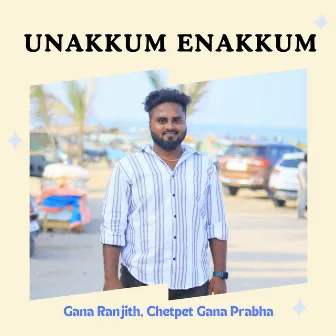 Unakkum Enakkum by Chetpet Gana Prabha