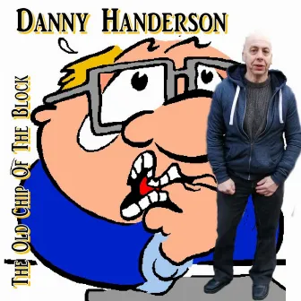 The Old Chip Of The Block by Danny Handerson