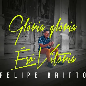 Glória, Glória É Só Vitória by Felipe Britto