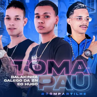 Toma Pau (Brega Funk) by Galego da Zn e Eo Hugo