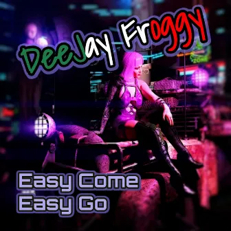 Easy Come Easy Go by DeeJay Froggy