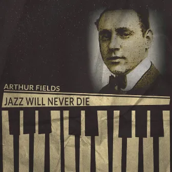 Jazz Will Never Die by Arthur Fields