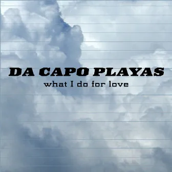 What I Do for Love by Da Capo Playas