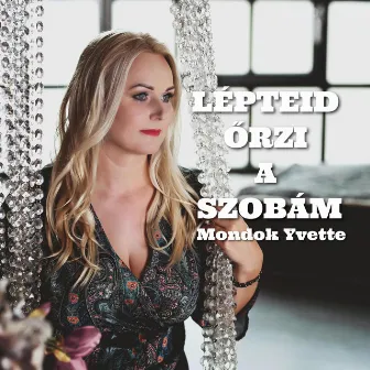 Lépteid őrzi a szobám by Yvette Mondok