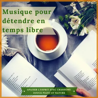 Musique pour détendre en temps libre - Apaiser l'esprit avec chansons douce piano et nature by Musique de Detente Maestro