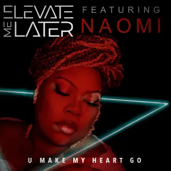 U Make My Heart Go by Elevate Me Later