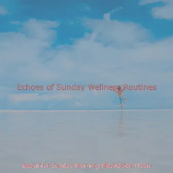 Echoes of Sunday Wellness Routines by Beautiful Sunday Morning Meditation Music