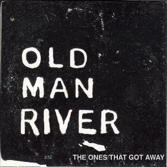 The Ones That Got Away by Old Man River