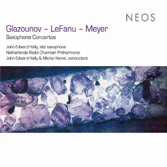 Glazunov, LeFanu & Meyer: Alto Saxophone Concertos by John-Edward Kelly