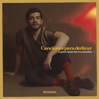 Canciones Para Dedicar a Quien Nunca Las Va a Escuchar by Benshorts