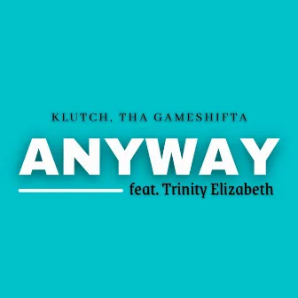 Anyway by Klutch Tha Gameshifta