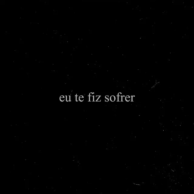 Eu te fiz sofrer