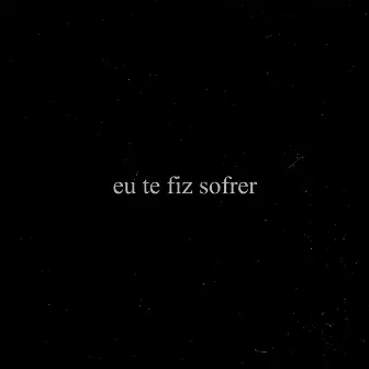 Eu te fiz sofrer by Kourah