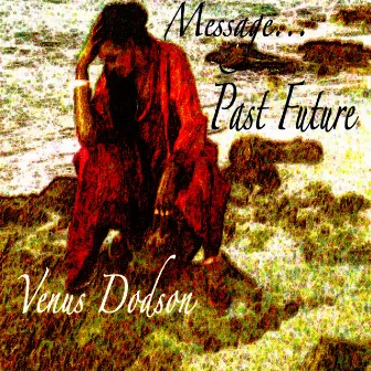 Message… Past Future by Venus Dodson