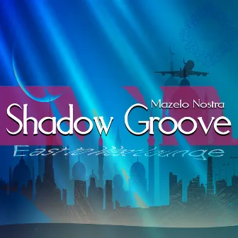 Shadow Groove - East to West Lounge by Mazelo Nostra