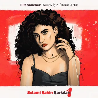 Benim İçin Öldün Artık (Selami Şahin Şarkıları 1) by Elif Sanchez