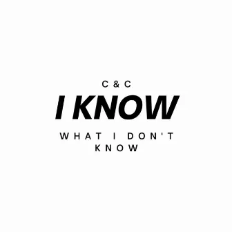 I Know What I Don't Know by C&C