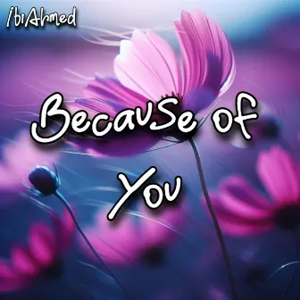 Because of You by IbiAhmed